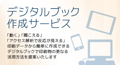 ≪デジタルブック作成サービス≫「動く」「聞こえる」「アクセス解析で反応が見える」印刷データから簡単に作成できるデジタルブックで印刷物の更なる活用方法を提案いたします