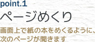 ページめくり(画面上で紙の本をめくるように、次のページが開きます)